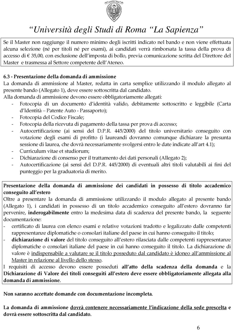 3 - Presentazione della domanda di ammissione La domanda di ammissione al Master, redatta in carta semplice utilizzando il modulo allegato al presente bando (Allegato 1), deve essere sottoscritta dal