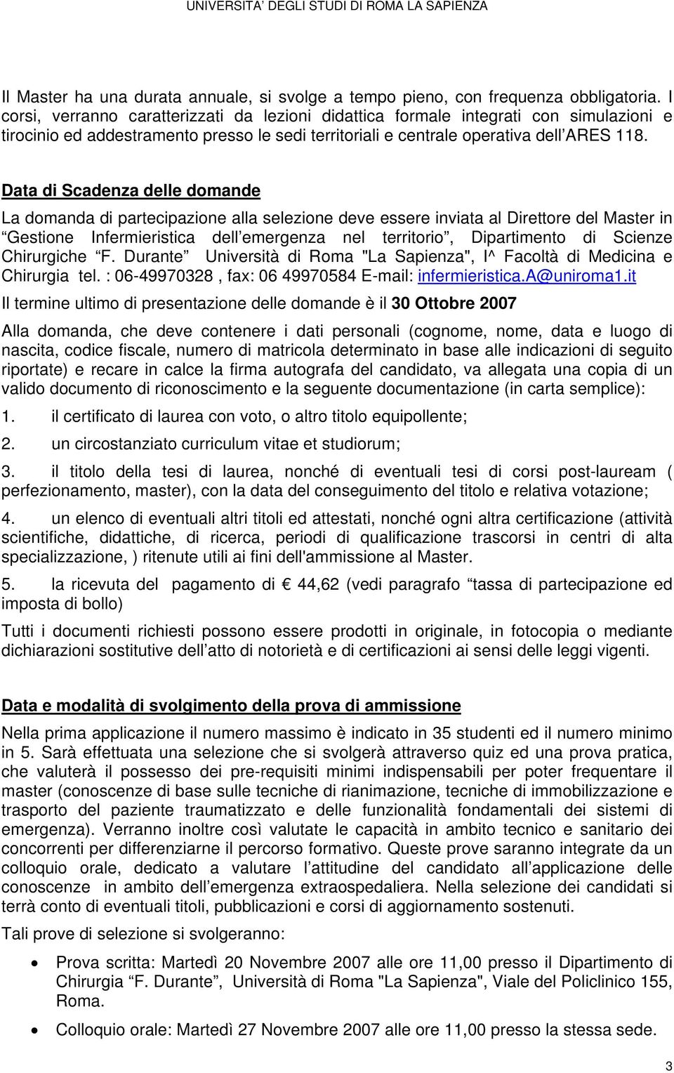 Data di Scadenza delle domande La domanda di partecipazione alla selezione deve essere inviata al Direttore del Master in Gestione Infermieristica dell emergenza nel territorio, Dipartimento di