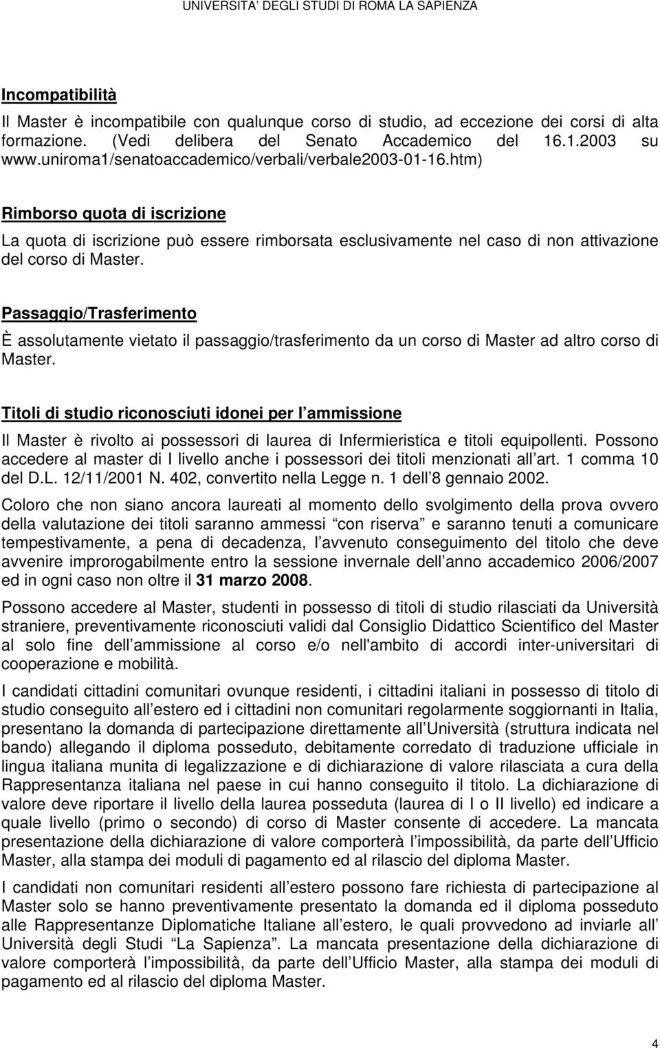 Passaggio/Trasferimento È assolutamente vietato il passaggio/trasferimento da un corso di Master ad altro corso di Master.