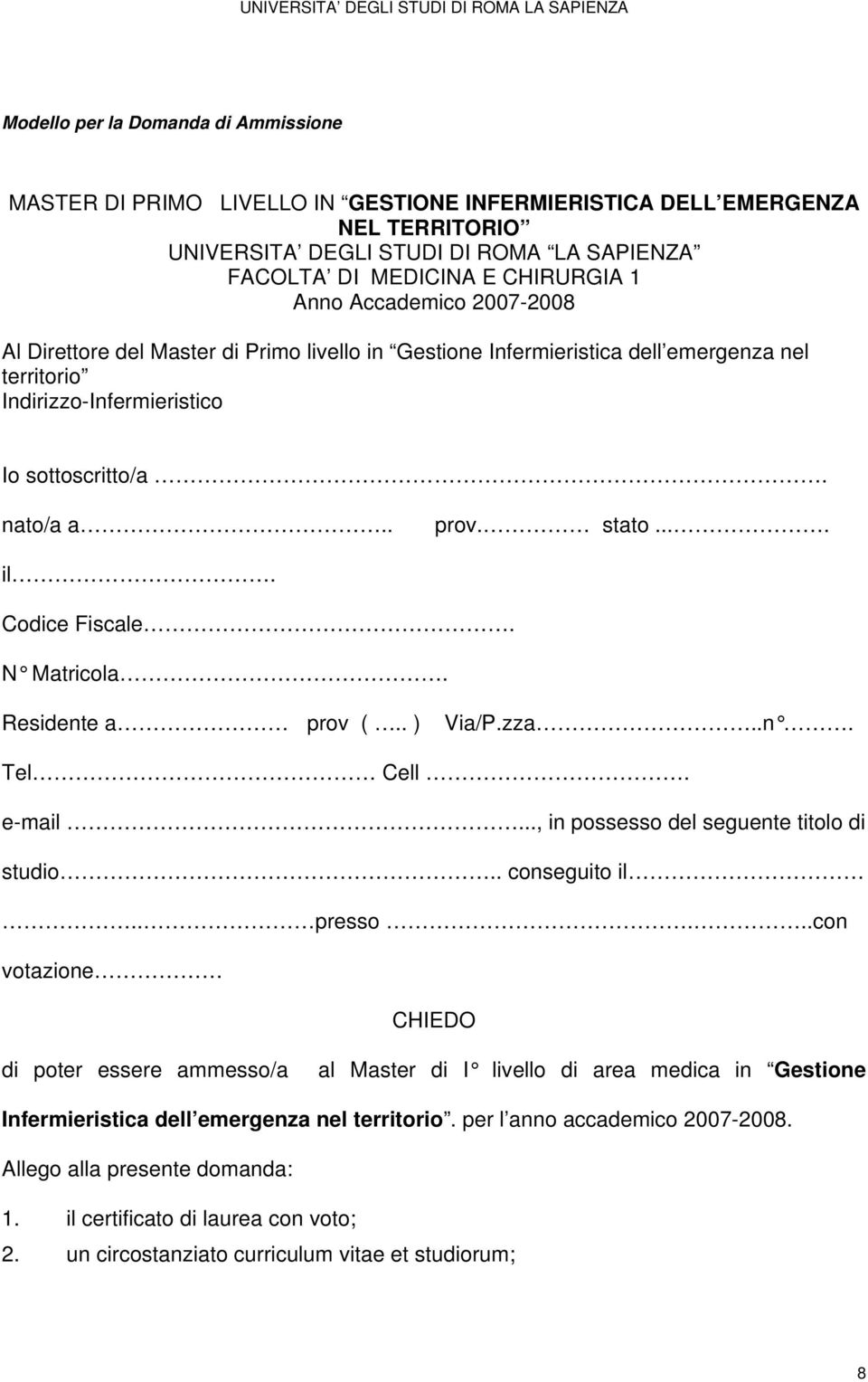 Codice Fiscale. N Matricola. Residente a prov (.. ) Via/P.zza..n. Tel Cell. e-mail..., in possesso del seguente titolo di studio.. conseguito il.. presso.