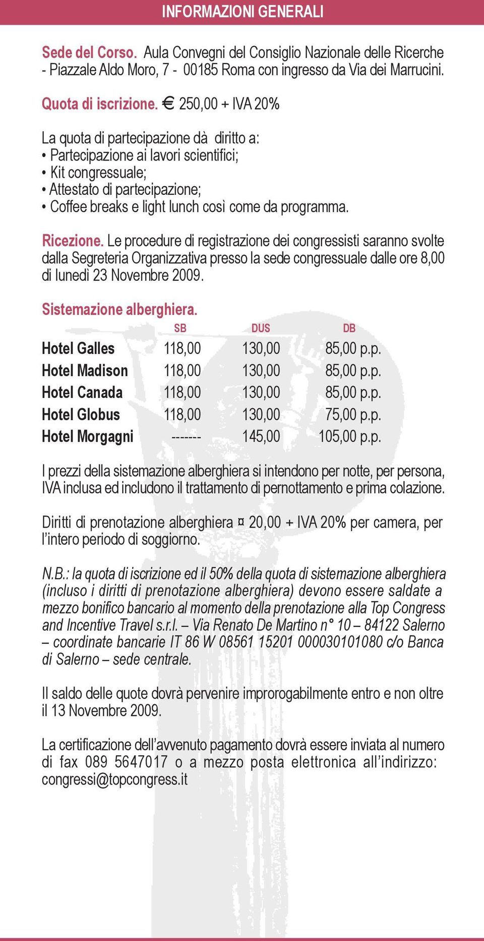 Ricezione. Le procedure di registrazione dei congressisti saranno svolte dalla Segreteria Organizzativa presso la sede congressuale dalle ore 8,00 di lunedì 23 Novembre 2009. Sistemazione alberghiera.