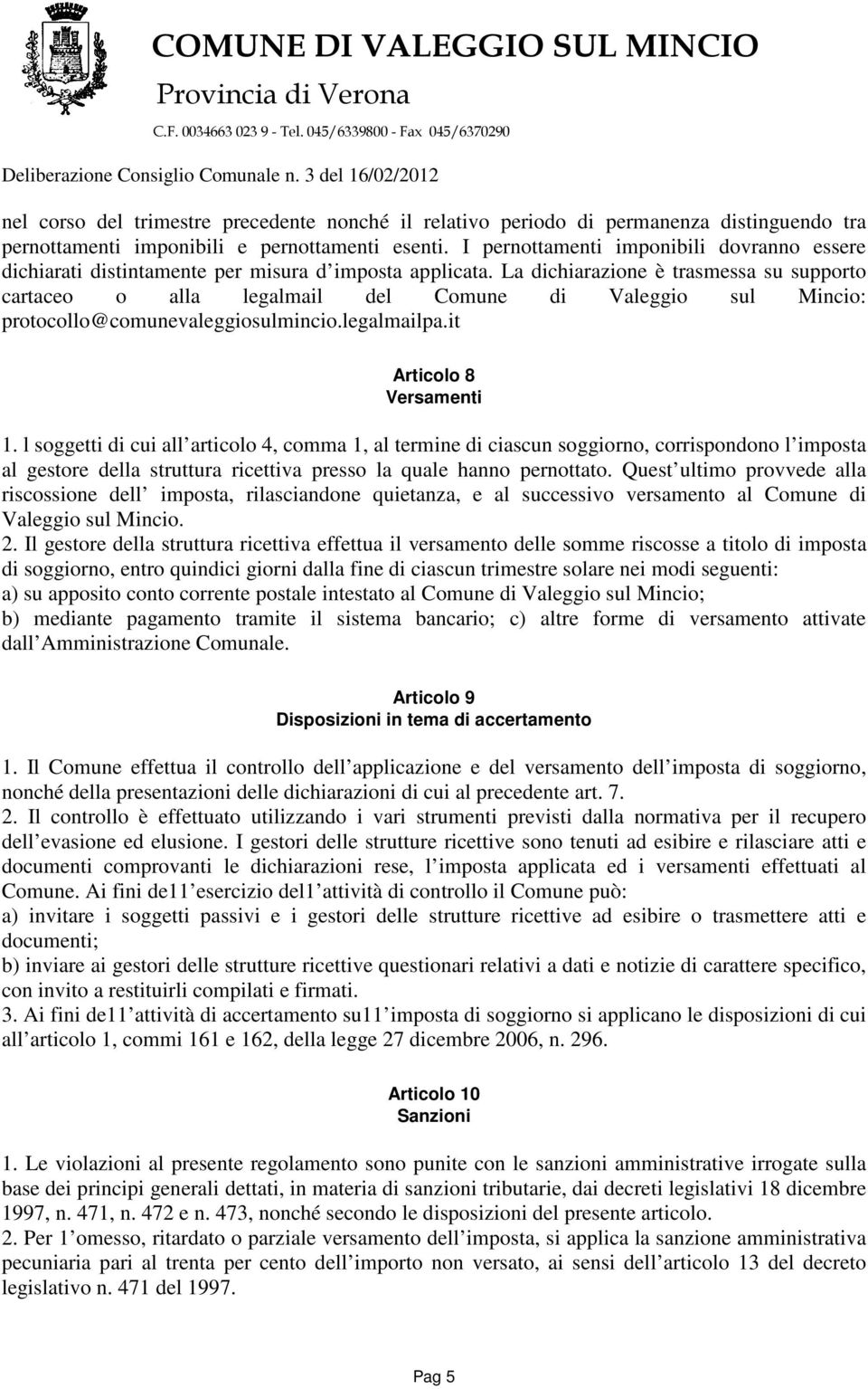 La dichiarazione è trasmessa su supporto cartaceo o alla legalmail del Comune di Valeggio sul Mincio: protocollo@comunevaleggiosulmincio.legalmailpa.it Articolo 8 Versamenti 1.