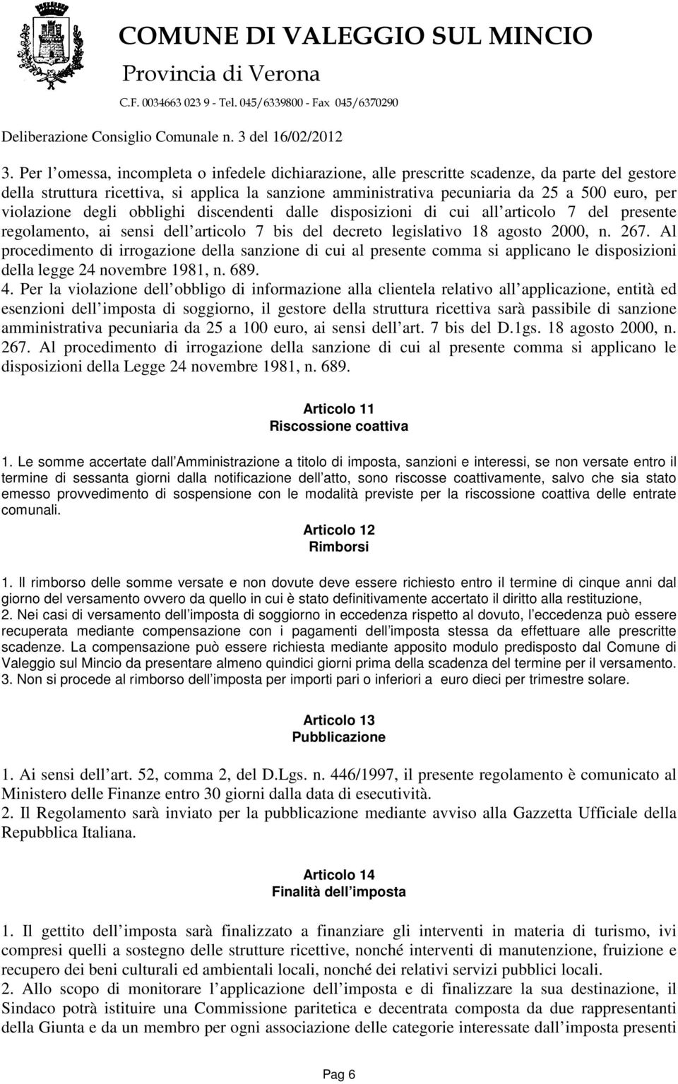 Al procedimento di irrogazione della sanzione di cui al presente comma si applicano le disposizioni della legge 24 novembre 1981, n. 689. 4.