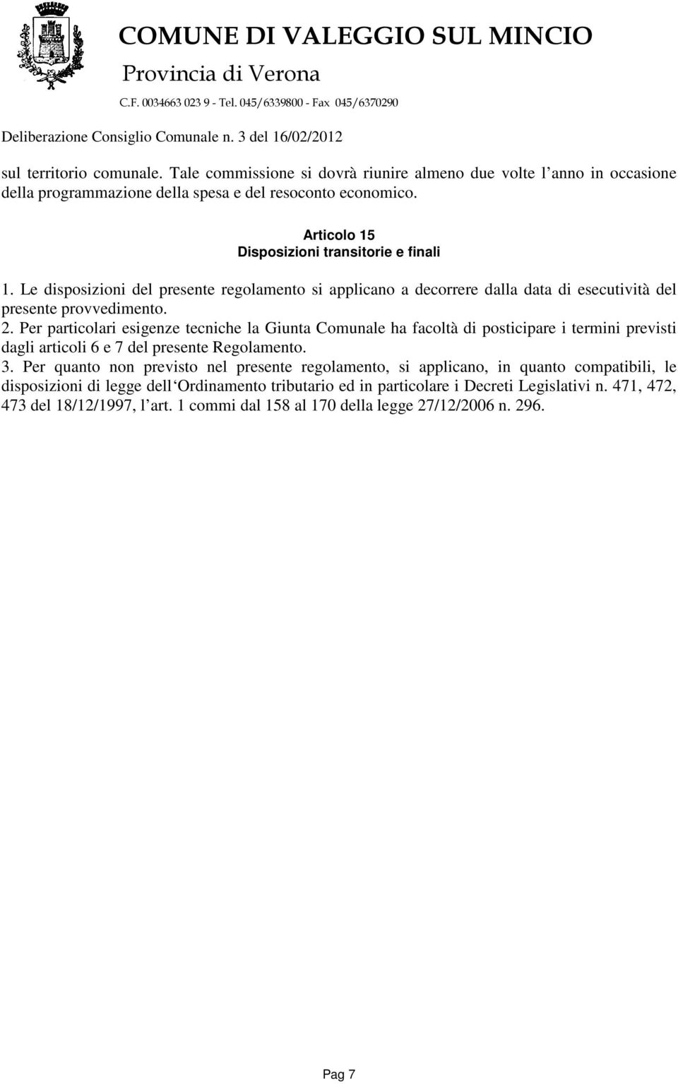 Per particolari esigenze tecniche la Giunta Comunale ha facoltà di posticipare i termini previsti dagli articoli 6 e 7 del presente Regolamento. 3.