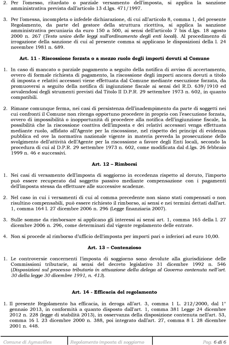 pecuniaria da euro 150 a 500, ai sensi dell articolo 7 bis d.lgs. 18 agosto 2000 n. 267 (Testo unico delle leggi sull'ordinamento degli enti locali).