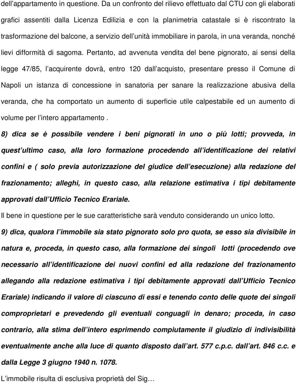 dell unità immobiliare in parola, in una veranda, nonché lievi difformità di sagoma.