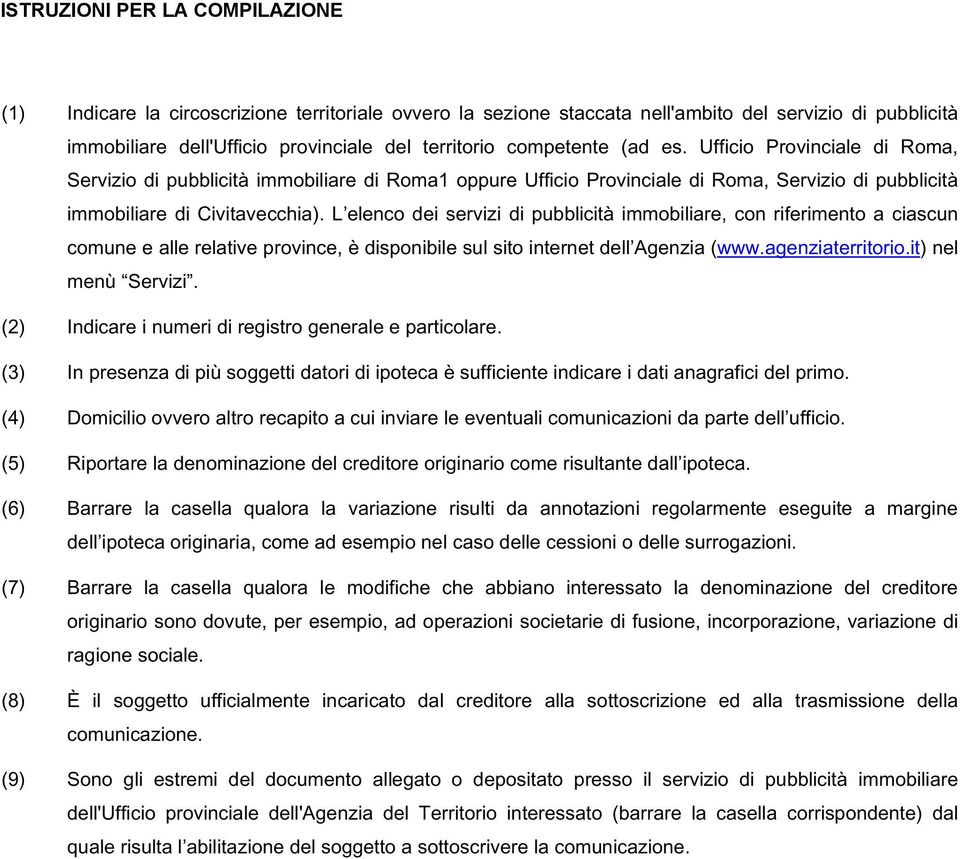 L elenco dei servizi di pubblicità immobiliare, con riferimento a ciascun comune e alle relative province, è disponibile sul sito internet dell Agenzia (www.agenziaterritorio.it) nel menù Servizi.