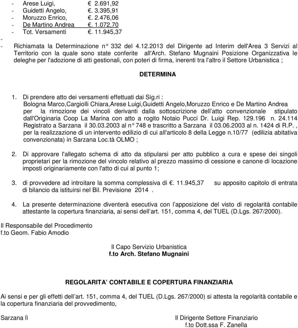 Stefano Mugnaini Posizione Organizzativa le deleghe per l'adozione di atti gestionali, con poteri di firma, inerenti tra l'altro il Settore Urbanistica ; DETERMINA 1.