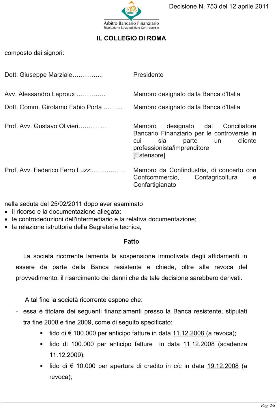 Membro designato dal Conciliatore Bancario Finanziario per le controversie in cui sia parte un cliente professionista/imprenditore [Estensore] Prof. Avv. Federico Ferro Luzzi.