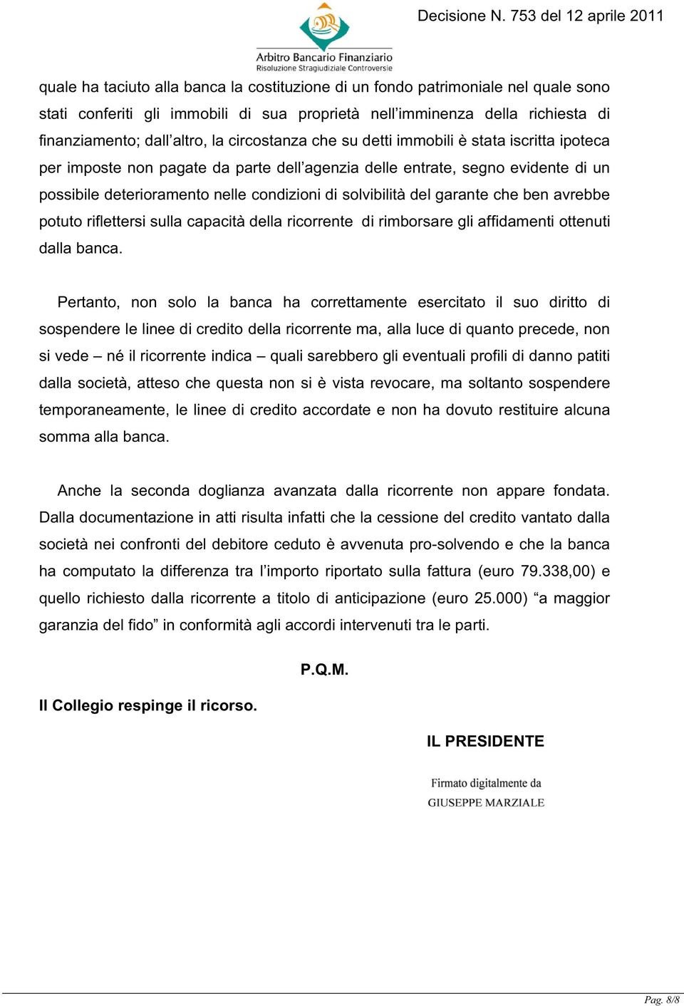 del garante che ben avrebbe potuto riflettersi sulla capacità della ricorrente di rimborsare gli affidamenti ottenuti dalla banca.