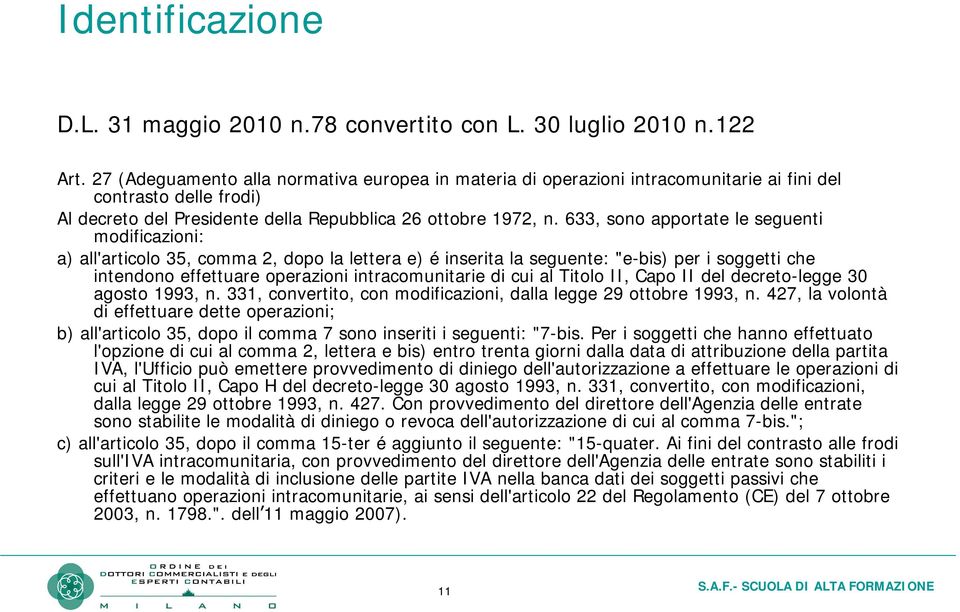 633, sono apportate le seguenti modificazioni: a) all'articolo 35, comma 2, dopo la lettera e) é inserita la seguente: "e-bis) per i soggetti che intendono effettuare operazioni intracomunitarie di