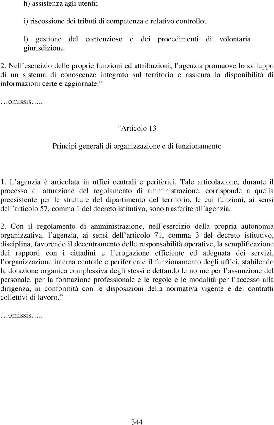 aggiornate. omissis.. Articolo 13 Principi generali di organizzazione e di funzionamento 1. L agenzia è articolata in uffici centrali e periferici.