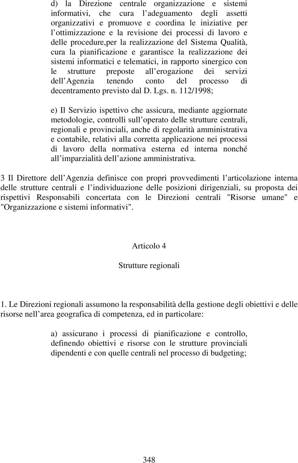 preposte all erogazione dei servizi dell Agenzia tenendo conto del processo di decentramento previsto dal D. Lgs. n.