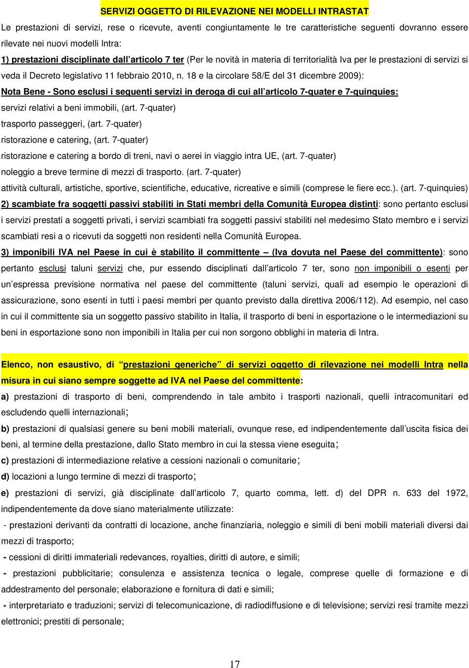 18 e la circolare 58/E del 31 dicembre 2009): Nota Bene - Sono esclusi i seguenti servizi in deroga di cui all articolo 7-quater e 7-quinquies: servizi relativi a beni immobili, (art.