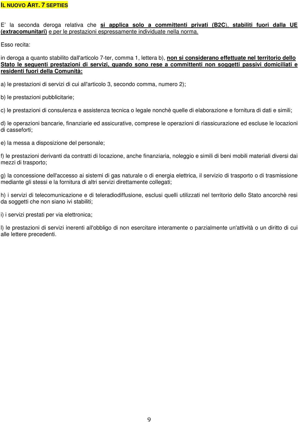 committenti non soggetti passivi domiciliati e residenti fuori della Comunità: a) le prestazioni di servizi di cui all'articolo 3, secondo comma, numero 2); b) le prestazioni pubblicitarie; c) le