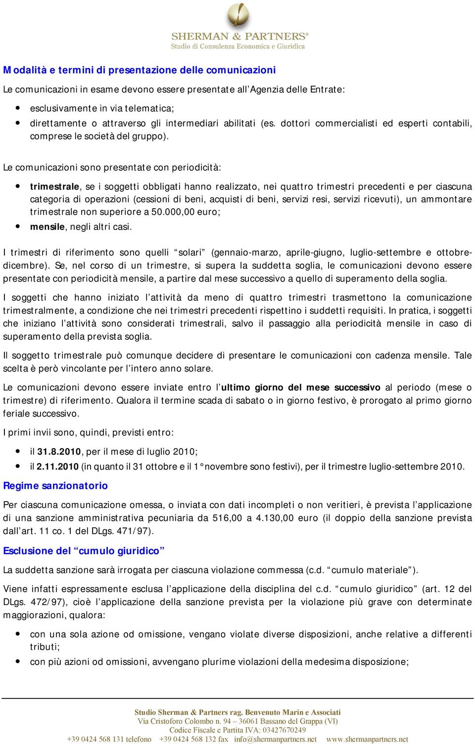 Le comunicazioni sono presentate con periodicità: trimestrale, se i soggetti obbligati hanno realizzato, nei quattro trimestri precedenti e per ciascuna categoria di operazioni (cessioni di beni,