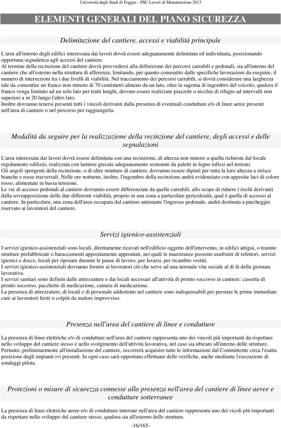 Al termine della recinzione del cantiere dovrà provvedersi alla definizione dei percorsi carrabili e pedonali, sia all'interno del cantiere che all'esterno nella struttura di afferenza, limitando,