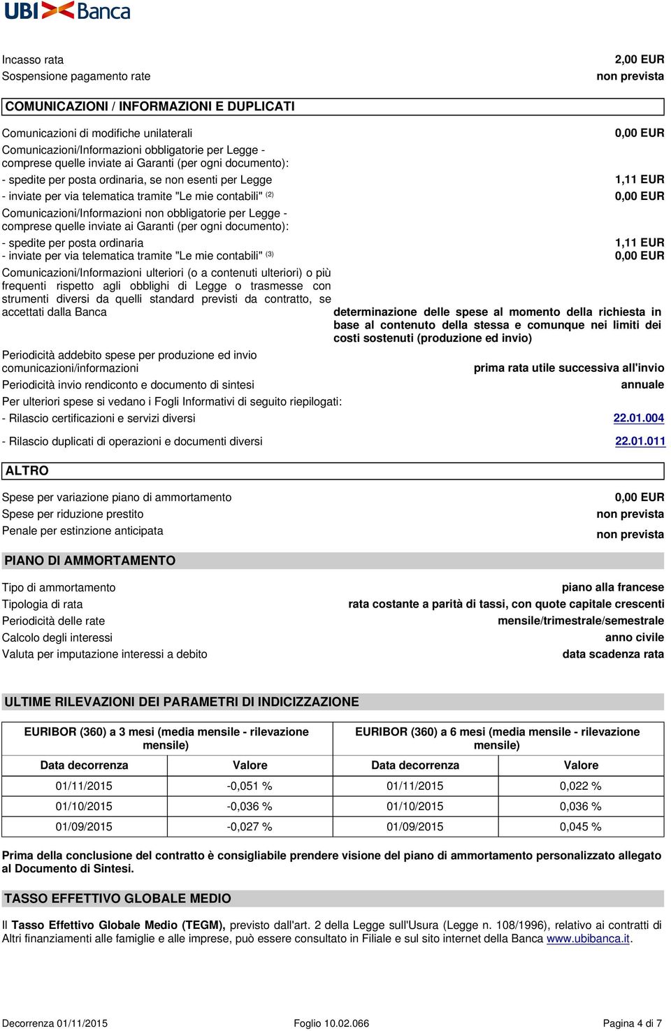 (2) 0,00 EUR Comunicazioni/Informazioni non obbligatorie per Legge - comprese quelle inviate ai Garanti (per ogni documento): - spedite per posta ordinaria 1,11 EUR - inviate per via telematica