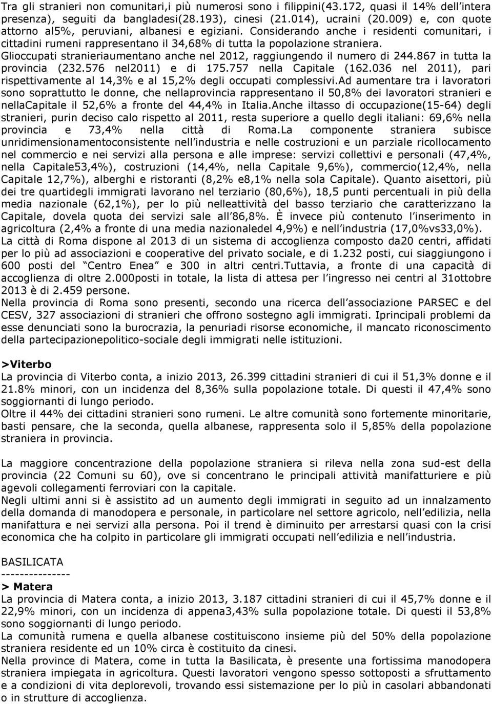 Glioccupati stranieriaumentano anche nel 2012, raggiungendo il numero di 244.867 in tutta la provincia (232.576 nel2011) e di 175.757 nella Capitale (162.