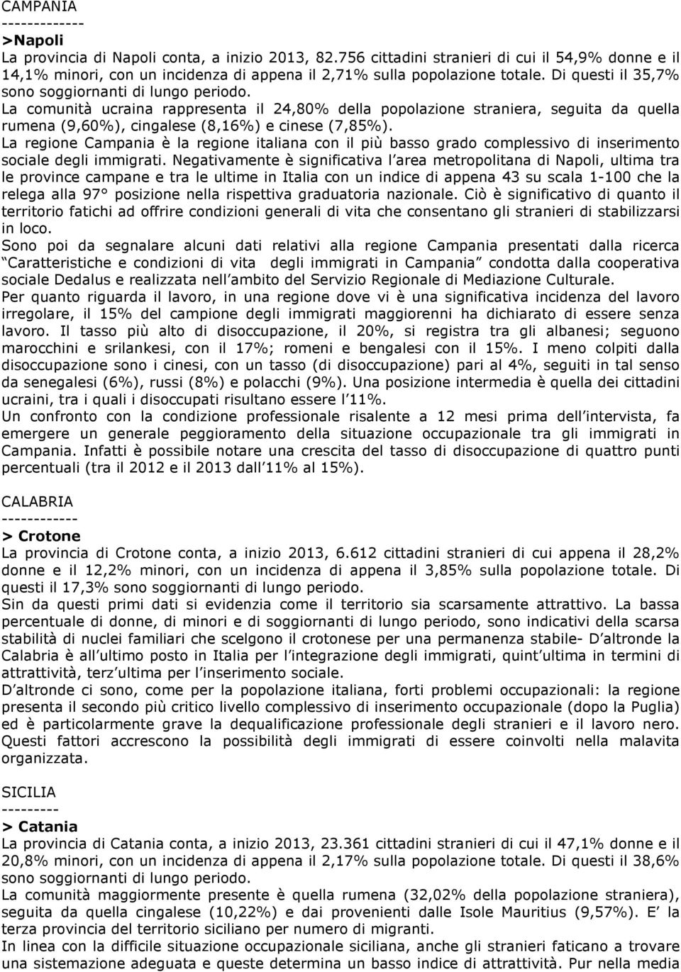 La comunità ucraina rappresenta il 24,80% della popolazione straniera, seguita da quella rumena (9,60%), cingalese (8,16%) e cinese (7,85%).