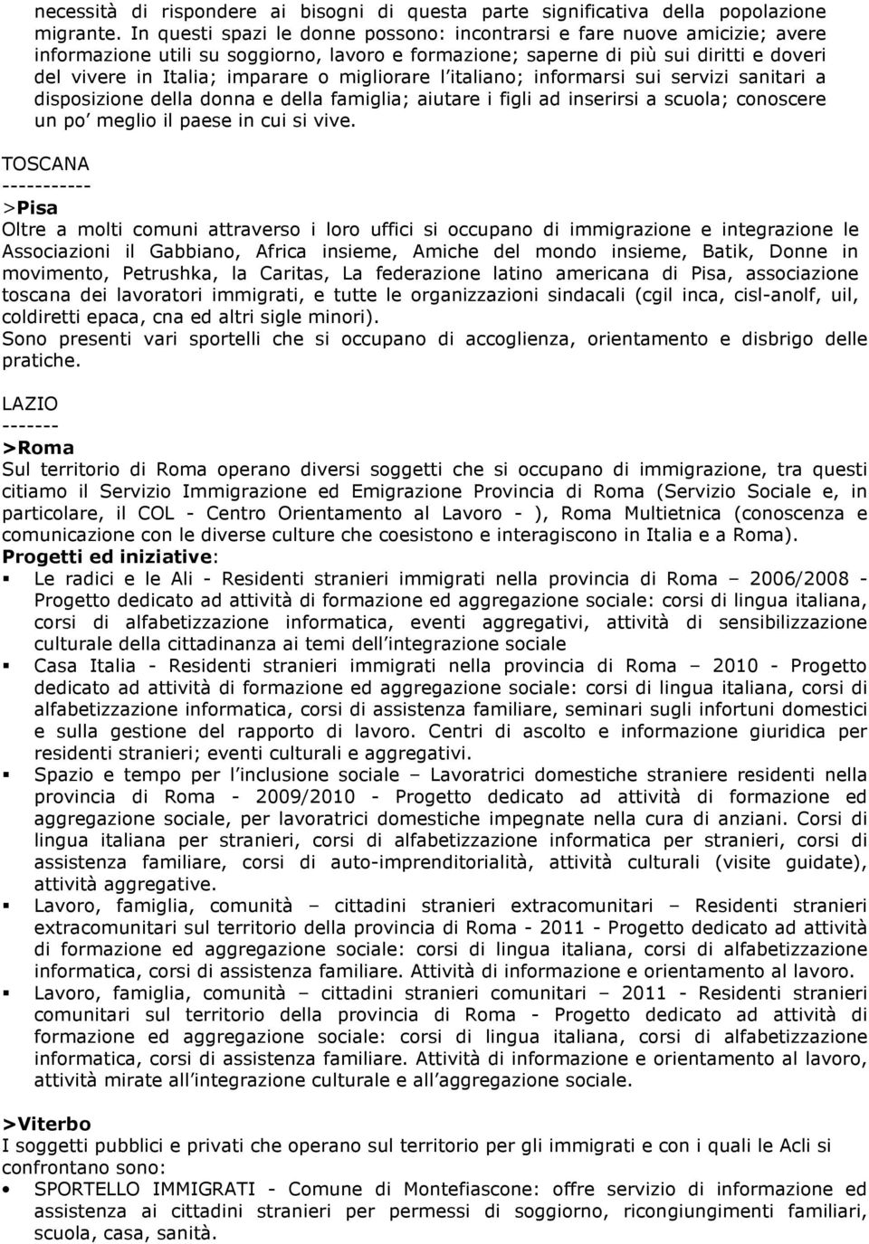 migliorare l italiano; informarsi sui servizi sanitari a disposizione della donna e della famiglia; aiutare i figli ad inserirsi a scuola; conoscere un po meglio il paese in cui si vive.