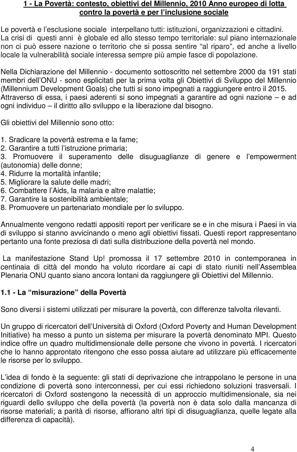 La crisi di questi anni è globale ed allo stesso tempo territoriale: sul piano internazionale non ci può essere nazione o territorio che si possa sentire al riparo, ed anche a livello locale la