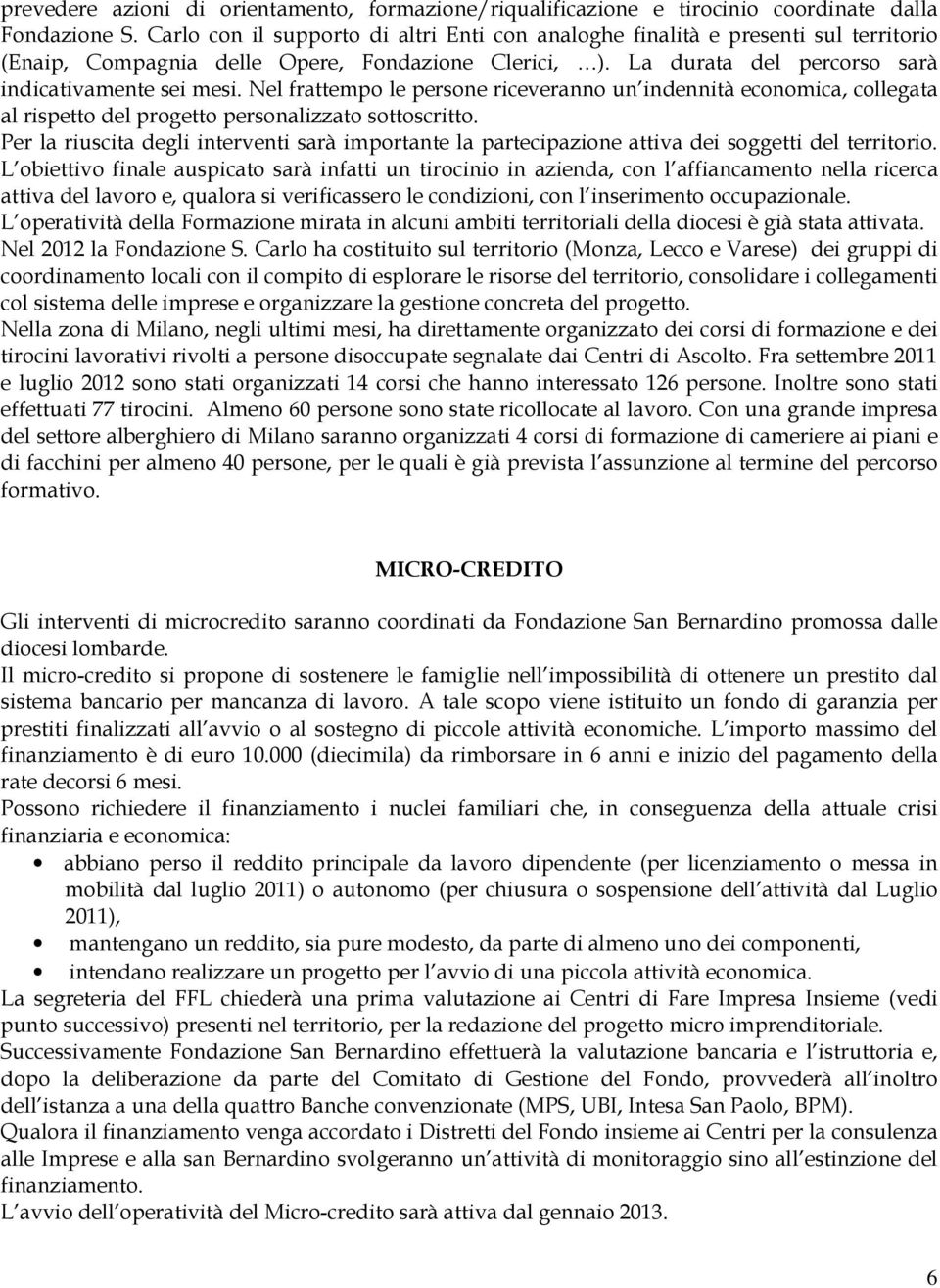 Nel frattempo le persone riceveranno un indennità economica, collegata al rispetto del progetto personalizzato sottoscritto.