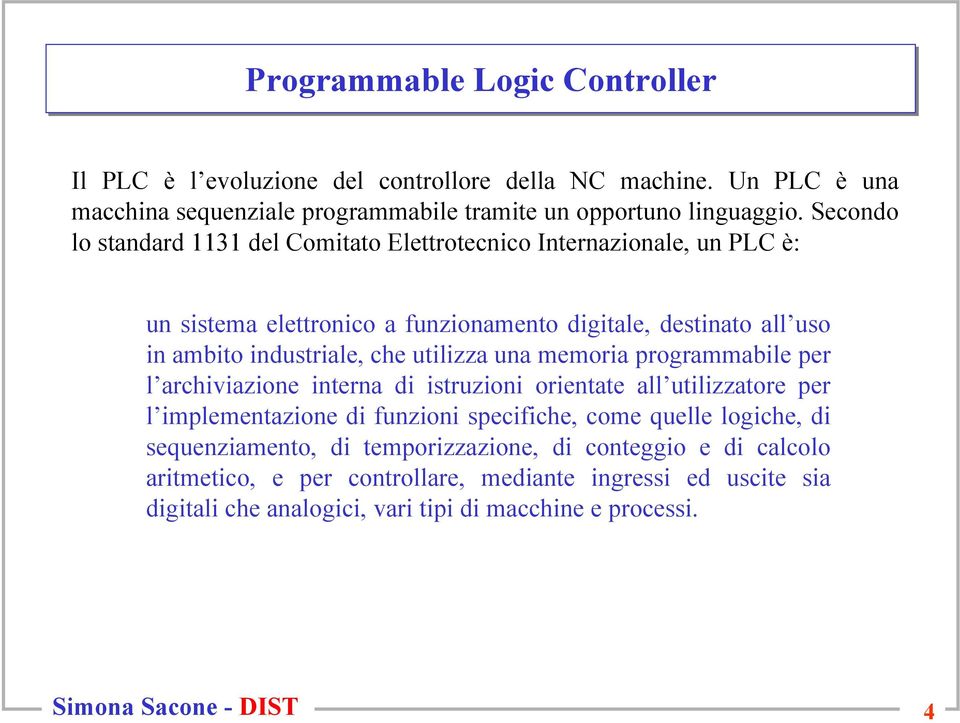 Secondo lo standard 1131 del Comitato Elettrotecnico Internazionale, un PLC è: un sistema elettronico a funzionamento digitale, destinato all uso in ambito industriale, che
