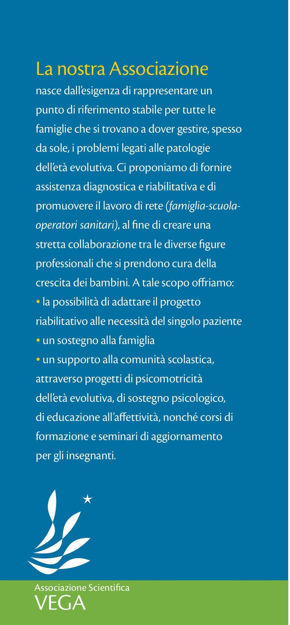 Ci proponiamo di fornire assistenza diagnostica e riabilitativa e di promuovere il lavoro di rete (famiglia-scuolaoperatori sanitari), al fine di creare una stretta collaborazione tra le diverse