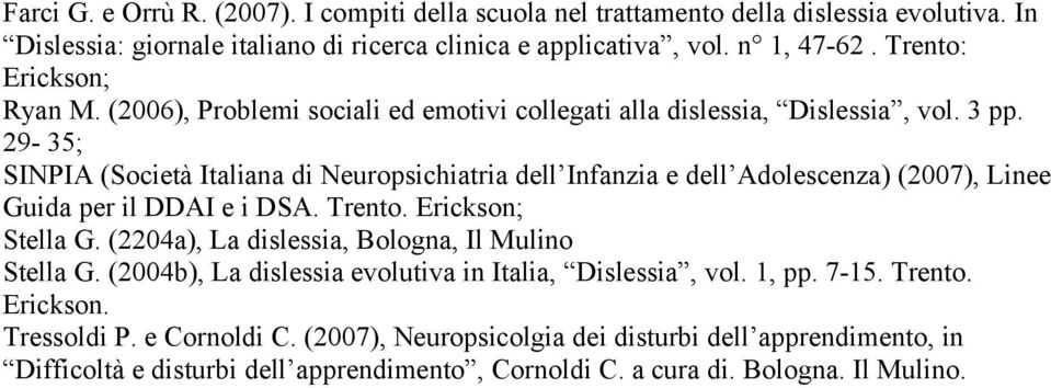 29-35; SINPIA (Società Italiana di Neuropsichiatria dell Infanzia e dell Adolescenza) (2007), Linee Guida per il DDAI e i DSA. Trento. Erickson; Stella G.