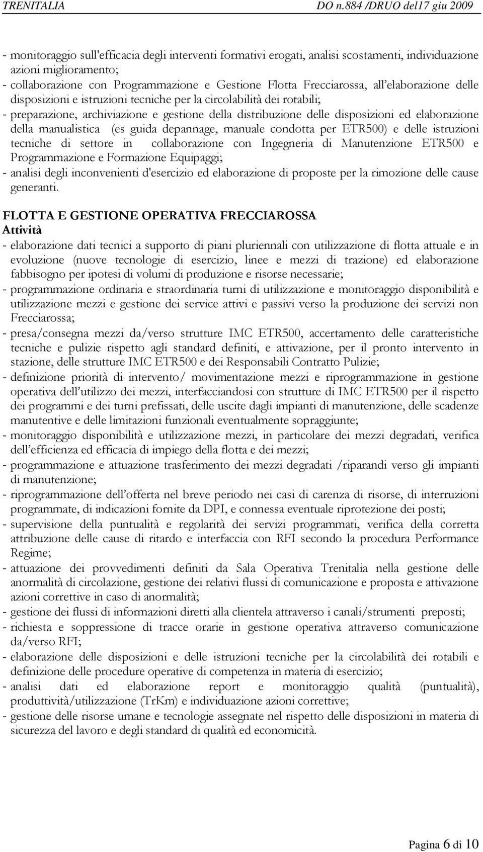 guida depannage, manuale condotta per ETR500) e delle istruzioni tecniche di settore in collaborazione con Ingegneria di Manutenzione ETR500 e Programmazione e Formazione Equipaggi; - analisi degli