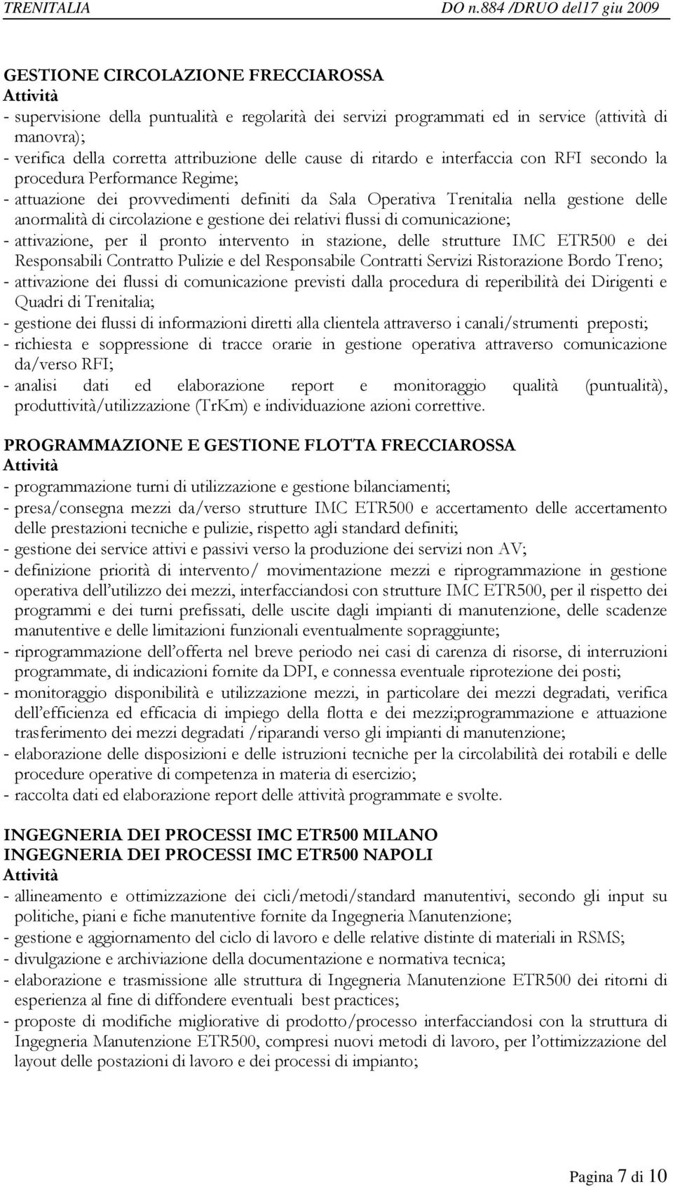 dei relativi flussi di comunicazione; - attivazione, per il pronto intervento in stazione, delle strutture IMC ETR500 e dei Responsabili Contratto Pulizie e del Responsabile Contratti Servizi