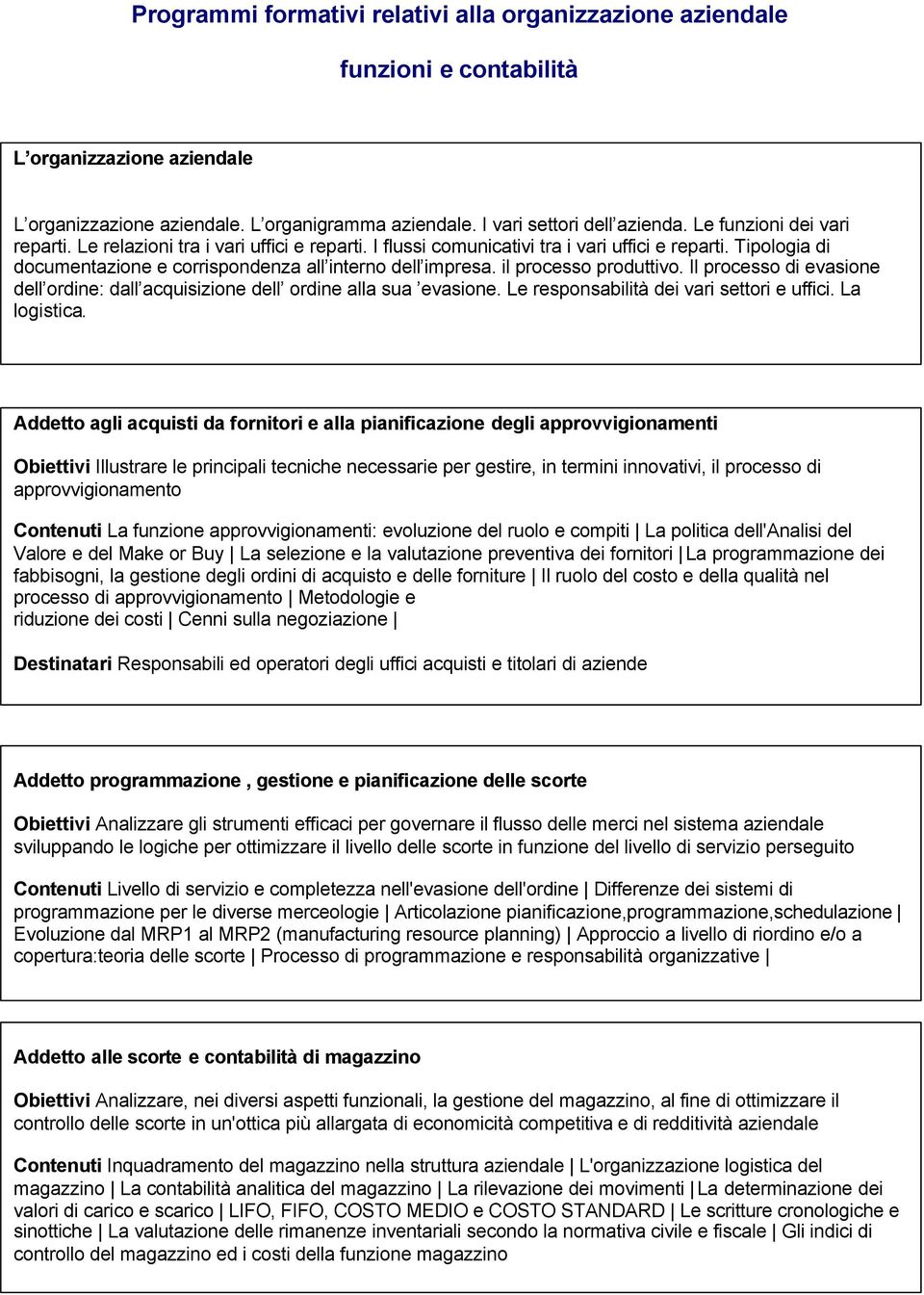 il processo produttivo. Il processo di evasione dell ordine: dall acquisizione dell ordine alla sua evasione. Le responsabilità dei vari settori e uffici. La logistica.