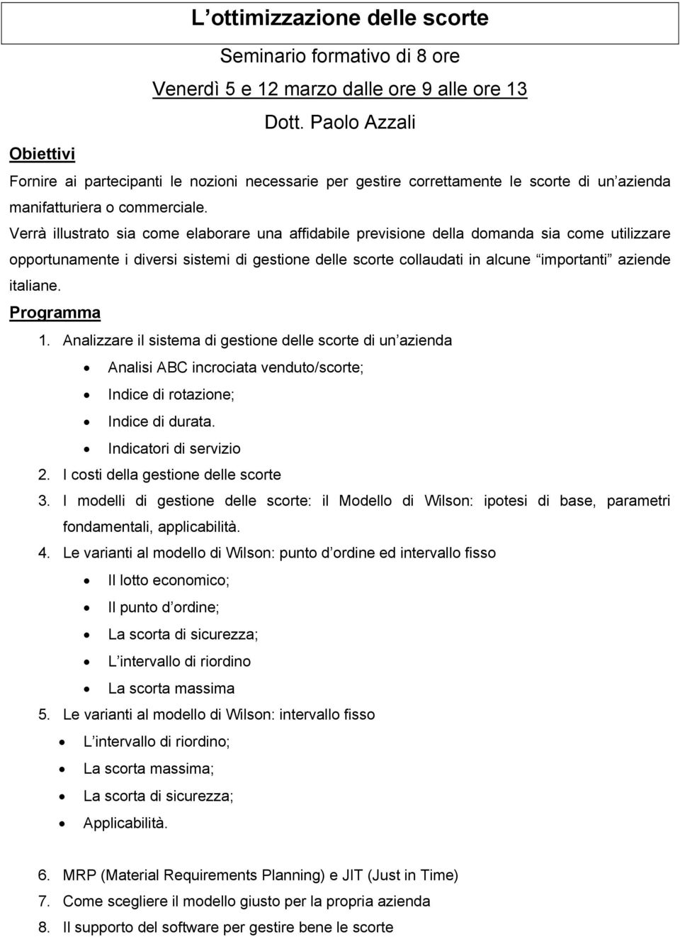 Verrà illustrato sia come elaborare una affidabile previsione della domanda sia come utilizzare opportunamente i diversi sistemi di gestione delle scorte collaudati in alcune importanti aziende