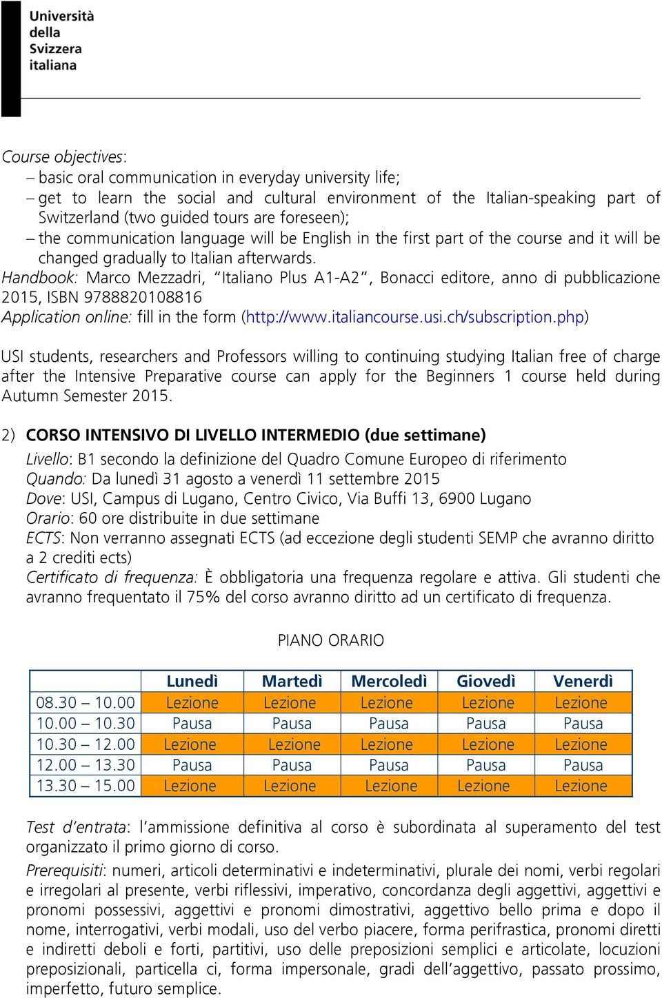 Handbook: Marco Mezzadri, Italiano Plus A1-A2, Bonacci editore, anno di pubblicazione 2015, Application online: fill in the form (http://www.italiancourse.usi.ch/subscription.