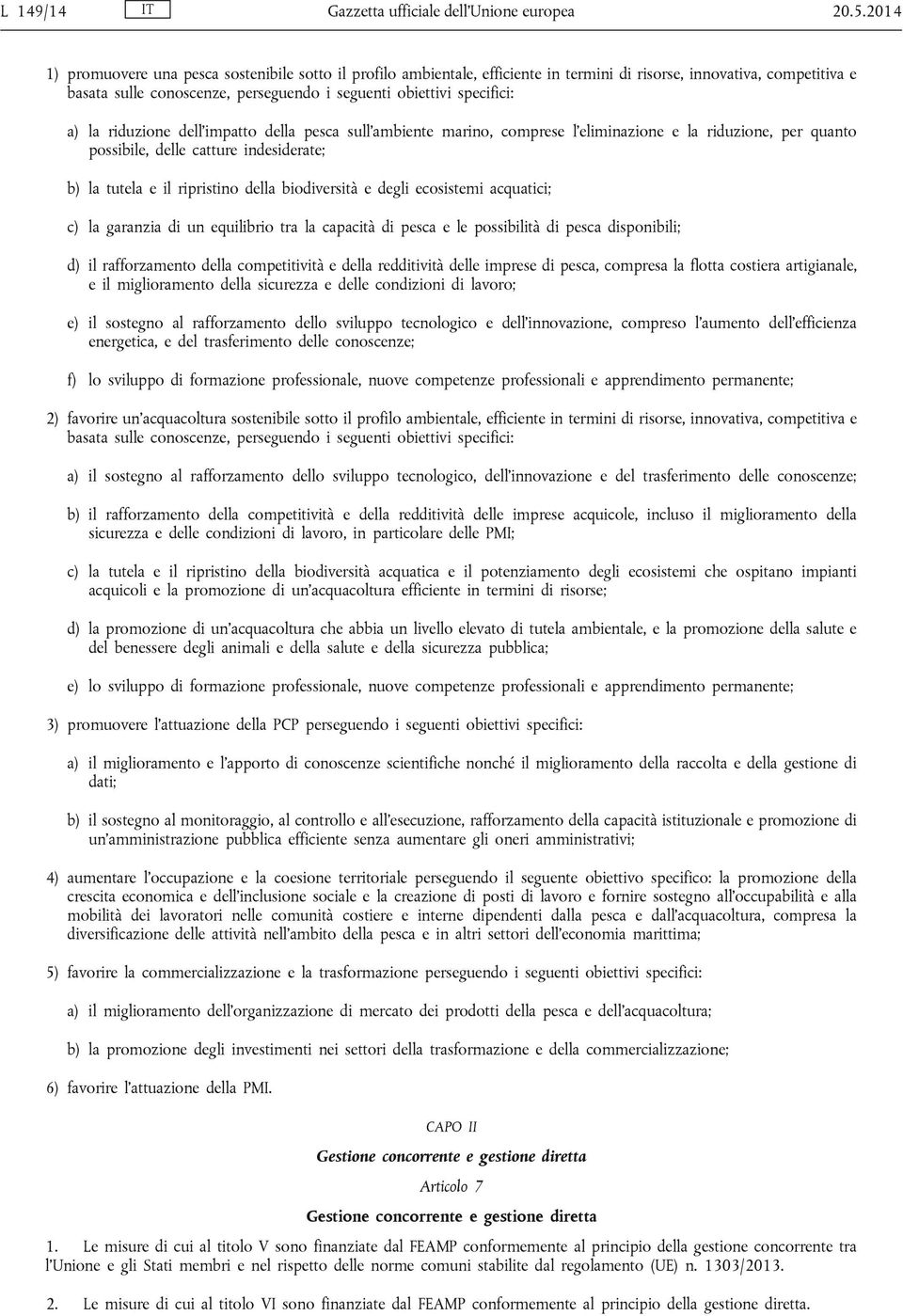 a) la riduzione dell impatto della pesca sull ambiente marino, comprese l eliminazione e la riduzione, per quanto possibile, delle catture indesiderate; b) la tutela e il ripristino della