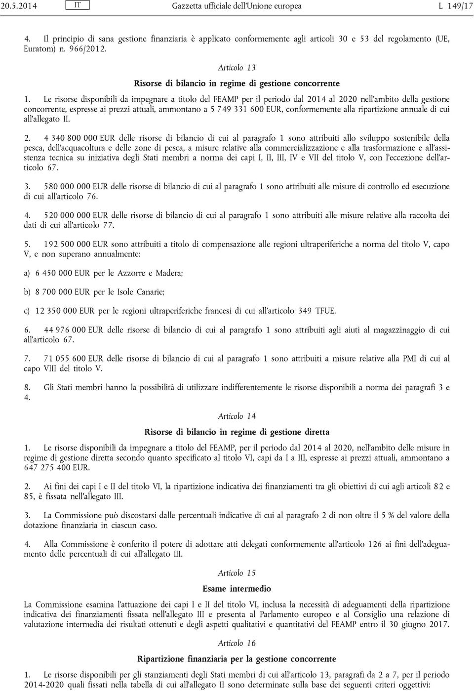 Le risorse disponibili da impegnare a titolo del FEAMP per il periodo dal 2014 al 2020 nell ambito della gestione concorrente, espresse ai prezzi attuali, ammontano a 5 749 331 600 EUR, conformemente