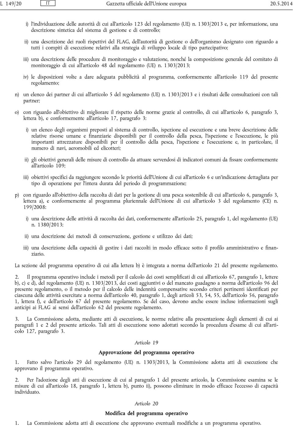 designato con riguardo a tutti i compiti di esecuzione relativi alla strategia di sviluppo locale di tipo partecipativo; iii) una descrizione delle procedure di monitoraggio e valutazione, nonché la