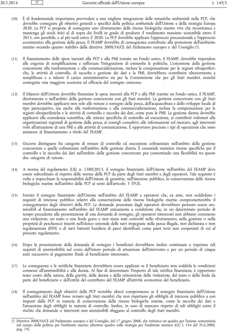 La PCP si propone di conseguire uno sfruttamento delle risorse biologiche marine vive che ricostituisca e mantenga gli stock ittici al di sopra dei livelli in grado di produrre il rendimento massimo