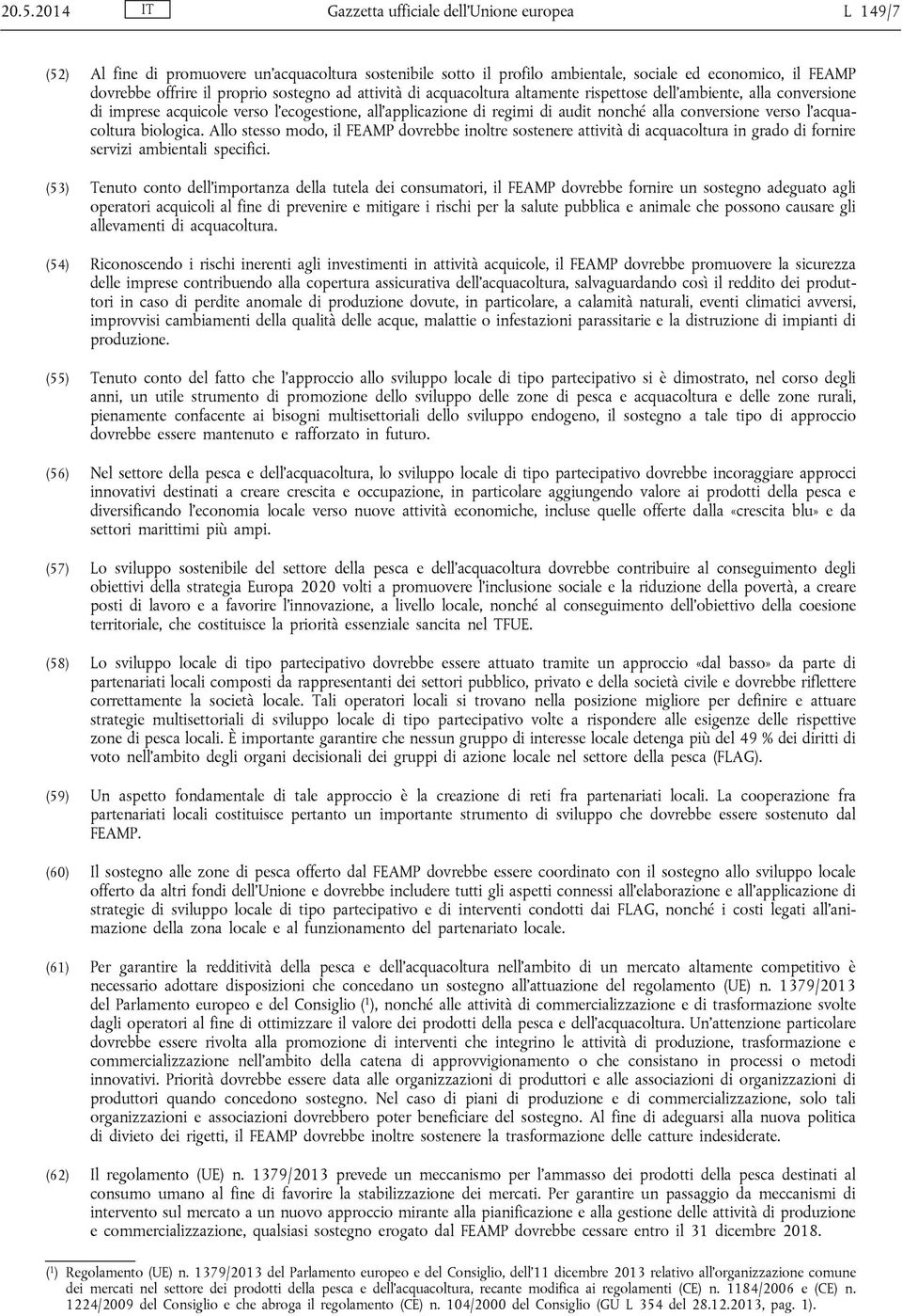 acquacoltura biologica. Allo stesso modo, il FEAMP dovrebbe inoltre sostenere attività di acquacoltura in grado di fornire servizi ambientali specifici.