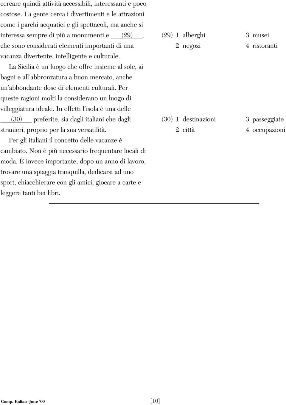 divertente, intelligente e culturale. La Sicilia è un luogo che offre insieme al sole, ai bagni e all abbronzatura a buon mercato, anche un abbondante dose di elementi culturali.