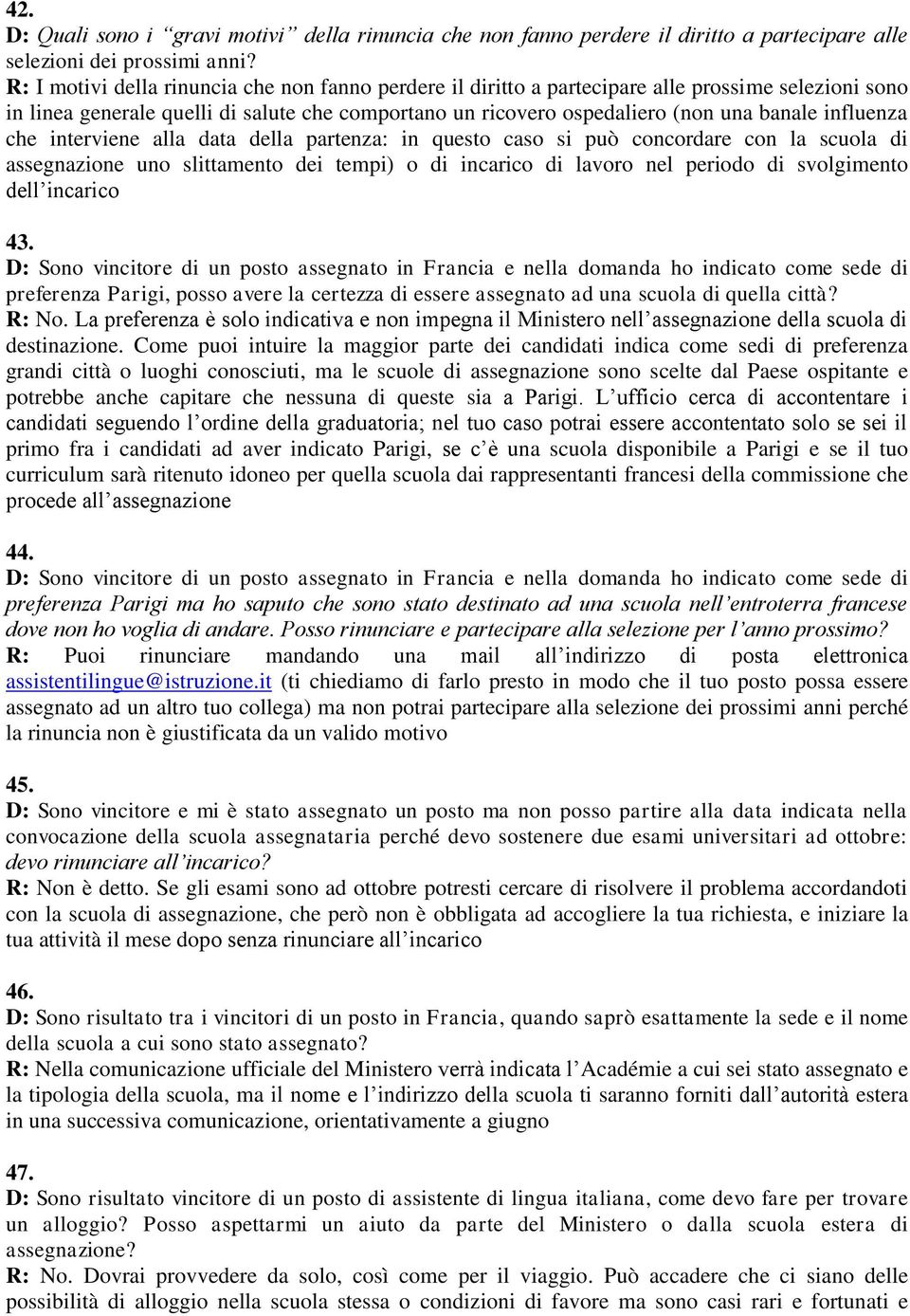 influenza che interviene alla data della partenza: in questo caso si può concordare con la scuola di assegnazione uno slittamento dei tempi) o di incarico di lavoro nel periodo di svolgimento dell