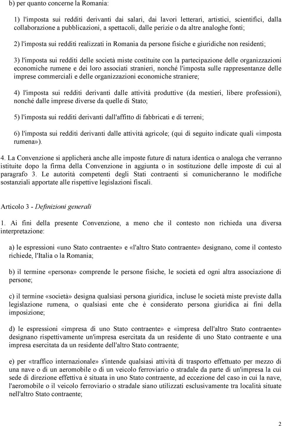 organizzazioni economiche rumene e dei loro associati stranieri, nonché l'imposta sulle rappresentanze delle imprese commerciali e delle organizzazioni economiche straniere; 4) l'imposta sui redditi