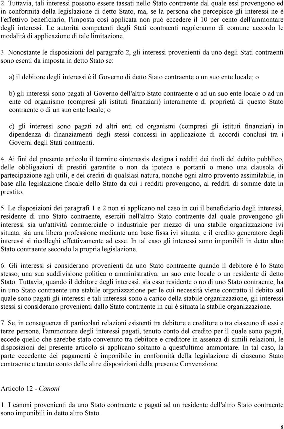 Le autorità competenti degli Stati contraenti regoleranno di comune accordo le modalità di applicazione di tale limitazione. 3.