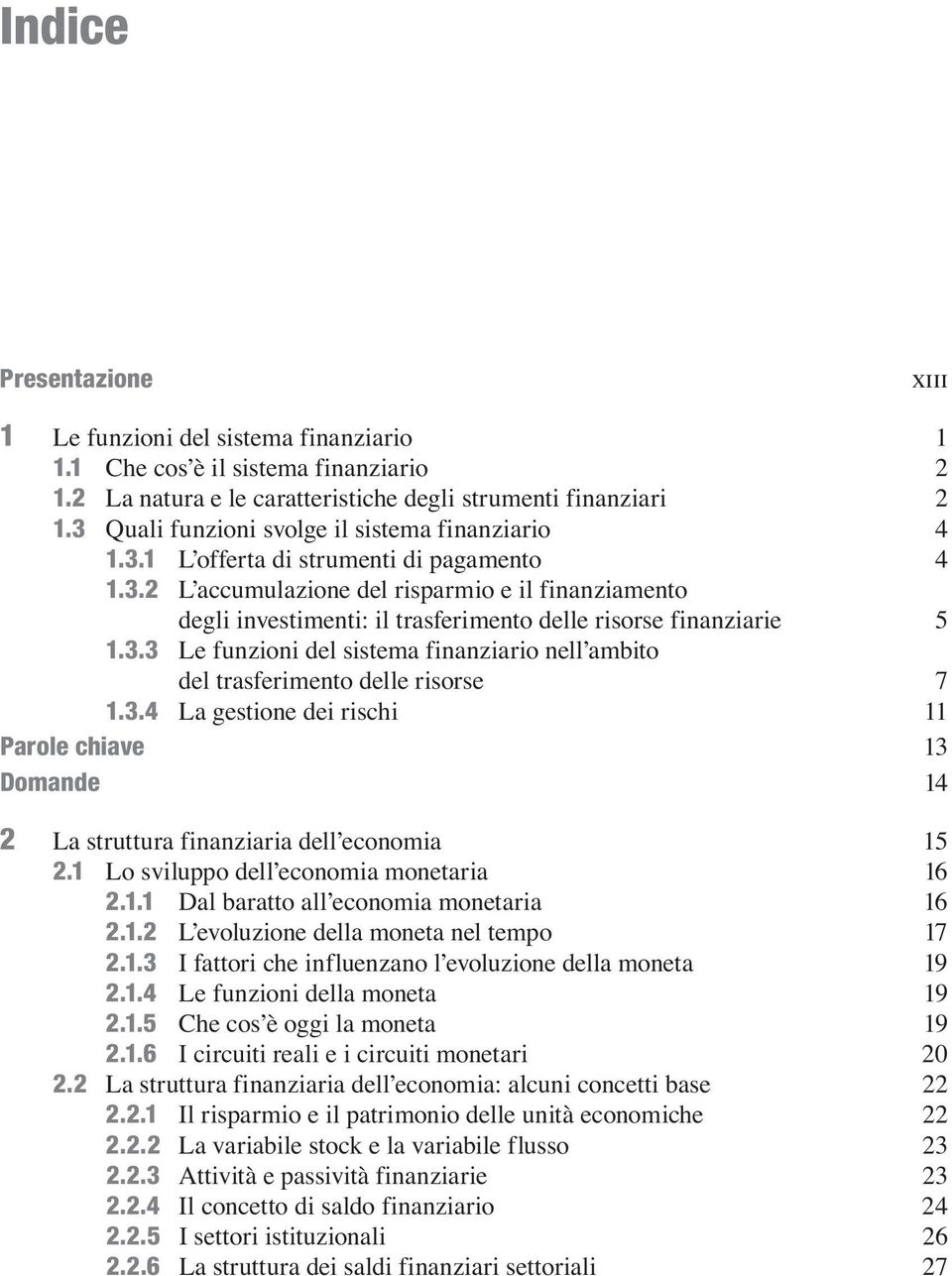 3.3 Le funzioni del sistema finanziario nell ambito del trasferimento delle risorse 7 1.3.4 La gestione dei rischi 11 Parole chiave 13 Domande 14 2 La struttura finanziaria dell economia 15 2.