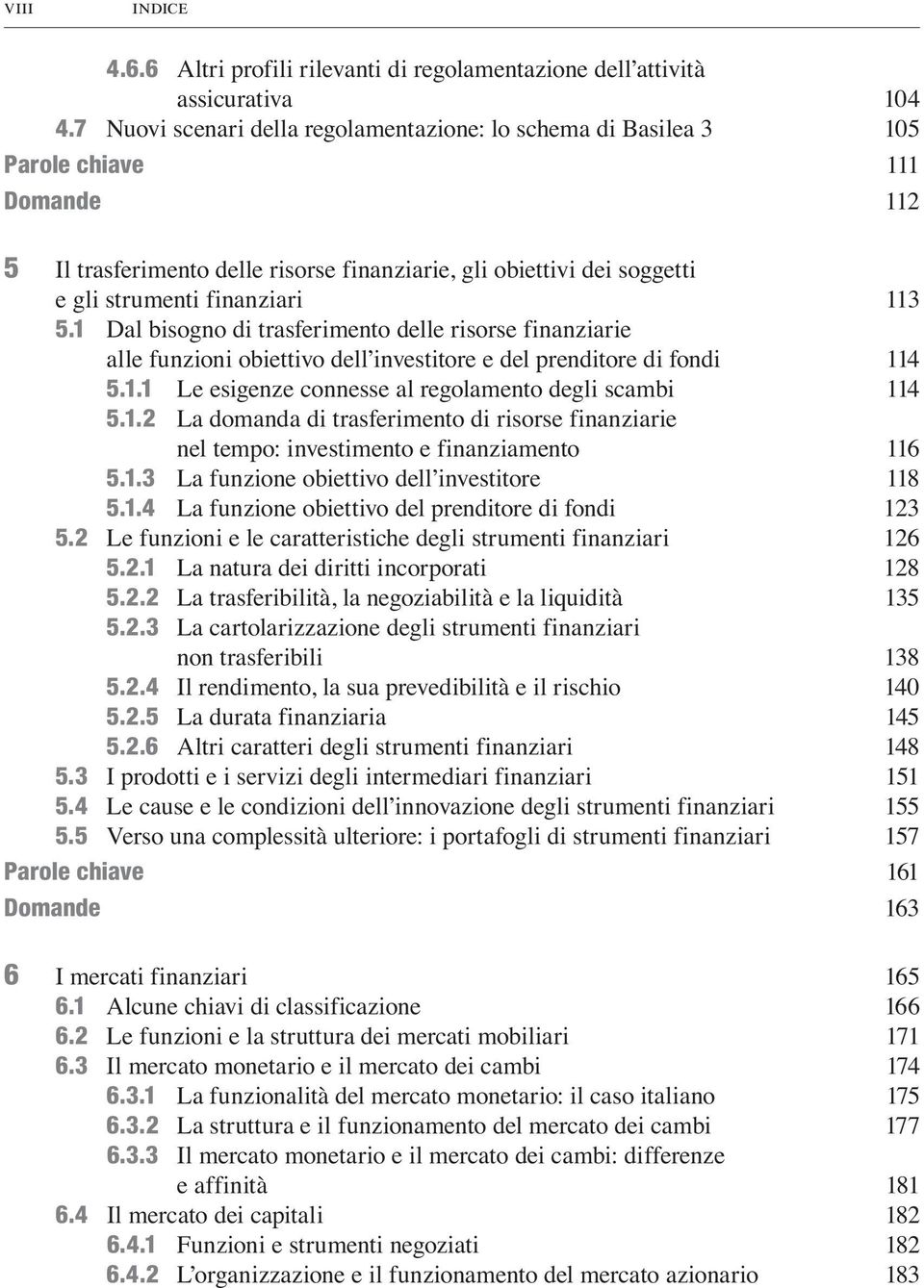 113 5.1 Dal bisogno di trasferimento delle risorse finanziarie alle funzioni obiettivo dell investitore e del prenditore di fondi 114 5.1.1 Le esigenze connesse al regolamento degli scambi 114 5.1.2 La domanda di trasferimento di risorse finanziarie nel tempo: investimento e finanziamento 116 5.