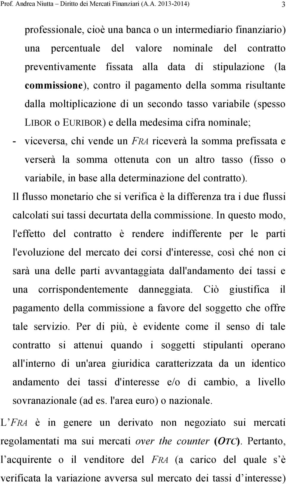 A. 2013-2014) 3 professionale, cioè una banca o un intermediario finanziario) una percentuale del valore nominale del contratto preventivamente fissata alla data di stipulazione (la commissione),