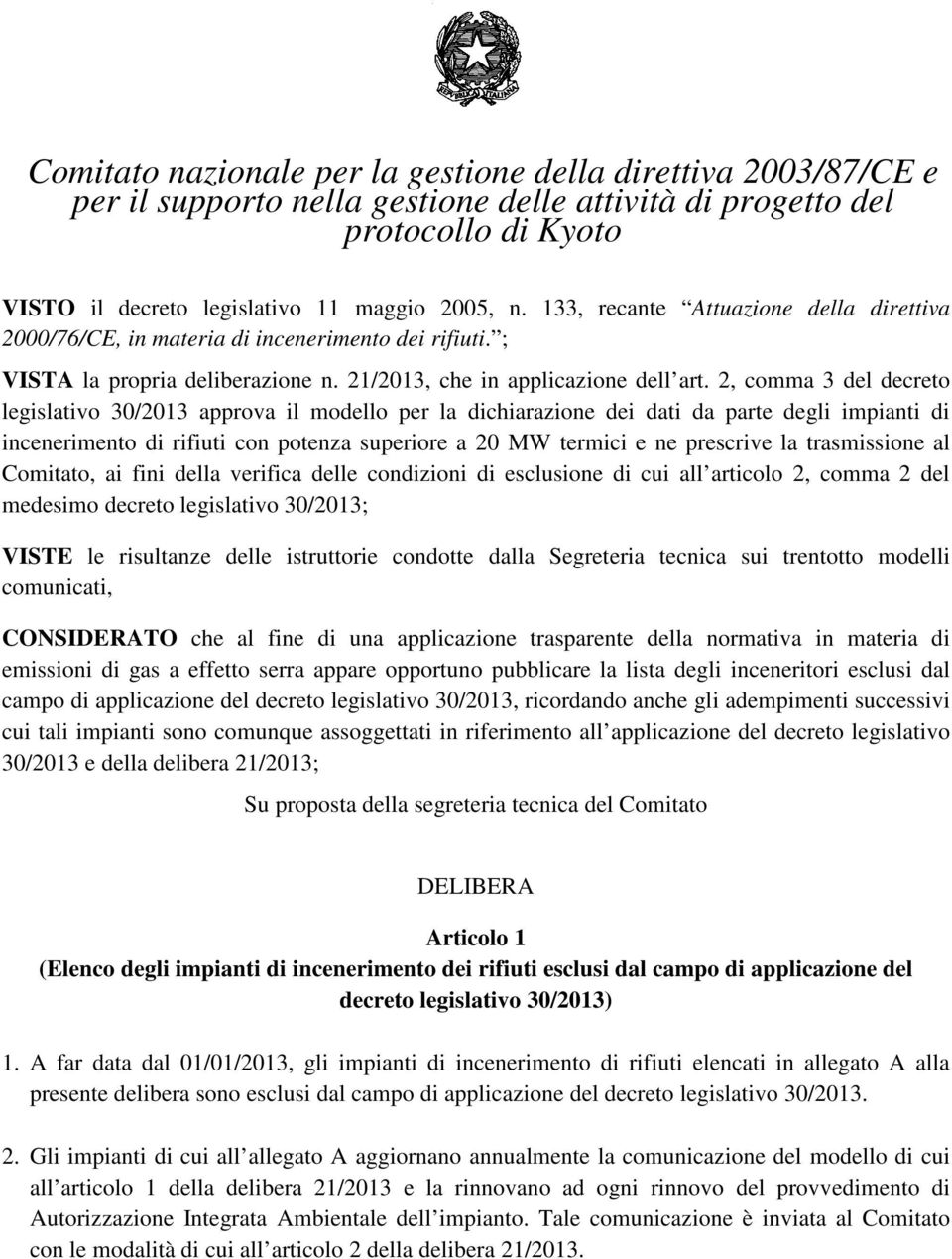 2, comma 3 del decreto legislativo 30/2013 approva il modello per la dichiarazione dei dati da parte degli impianti di incenerimento di rifiuti con potenza superiore a 20 MW termici e ne prescrive la