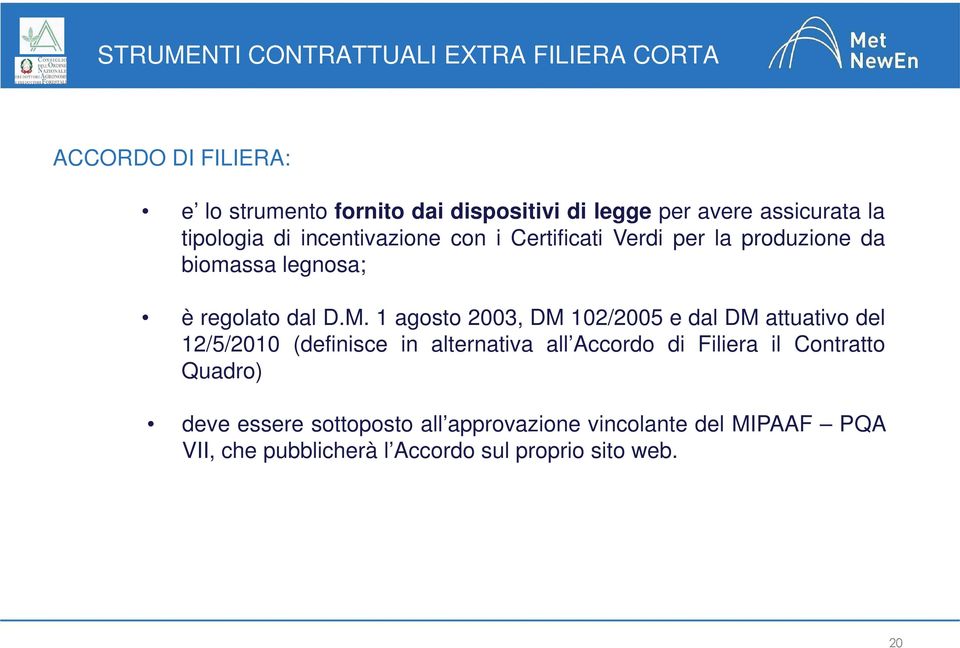 1 agosto 2003, DM 102/2005 e dal DM attuativo del 12/5/2010 (definisce in alternativa all Accordo di Filiera il Contratto