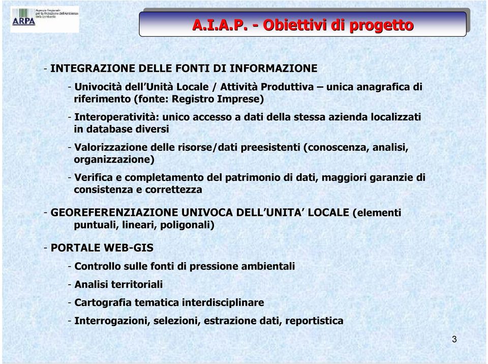 Interoperatività: unico accesso a dati della stessa azienda localizzati in database diversi - Valorizzazione delle risorse/dati preesistenti (conoscenza, analisi, organizzazione) -